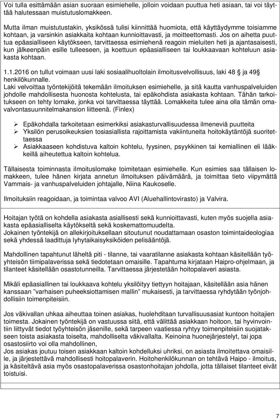 Jos on aihetta puuttua epäasialliseen käytökseen, tarvittaessa esimiehenä reagoin mieluiten heti ja ajantasaisesti, kun jälkeenpäin esille tulleeseen, ja koettuun epäasialliseen tai loukkaavaan
