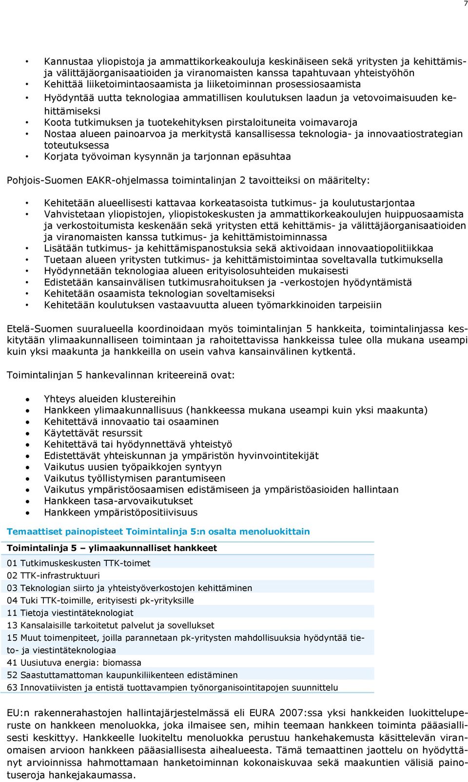 Nostaa alueen painoarvoa ja merkitystä kansallisessa teknologia- ja innovaatiostrategian toteutuksessa Korjata työvoiman kysynnän ja tarjonnan epäsuhtaa Pohjois-Suomen EAKR-ohjelmassa toimintalinjan