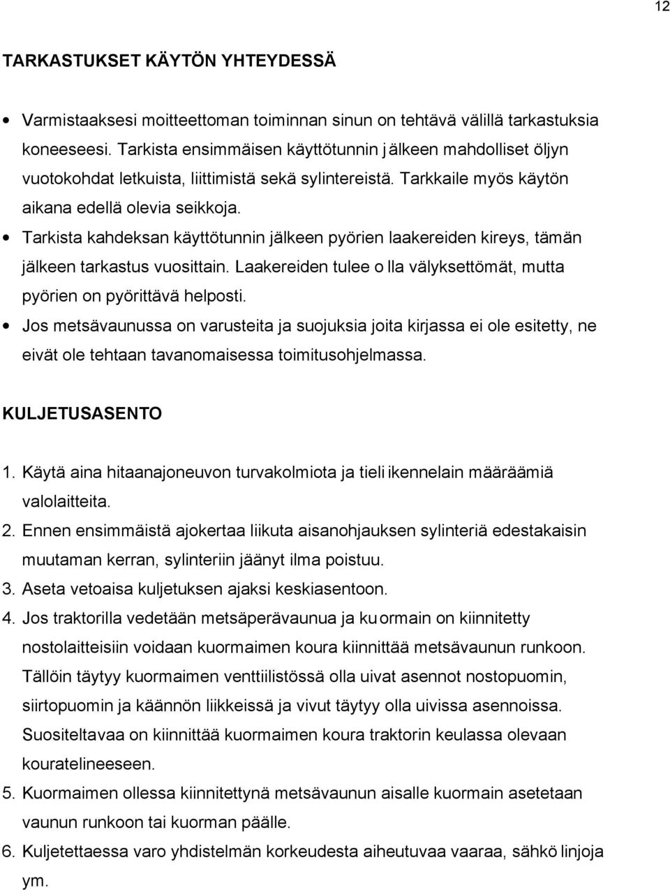 Tarkista kahdeksan käyttötunnin jälkeen pyörien laakereiden kireys, tämän jälkeen tarkastus vuosittain. Laakereiden tulee o lla välyksettömät, mutta pyörien on pyörittävä helposti.