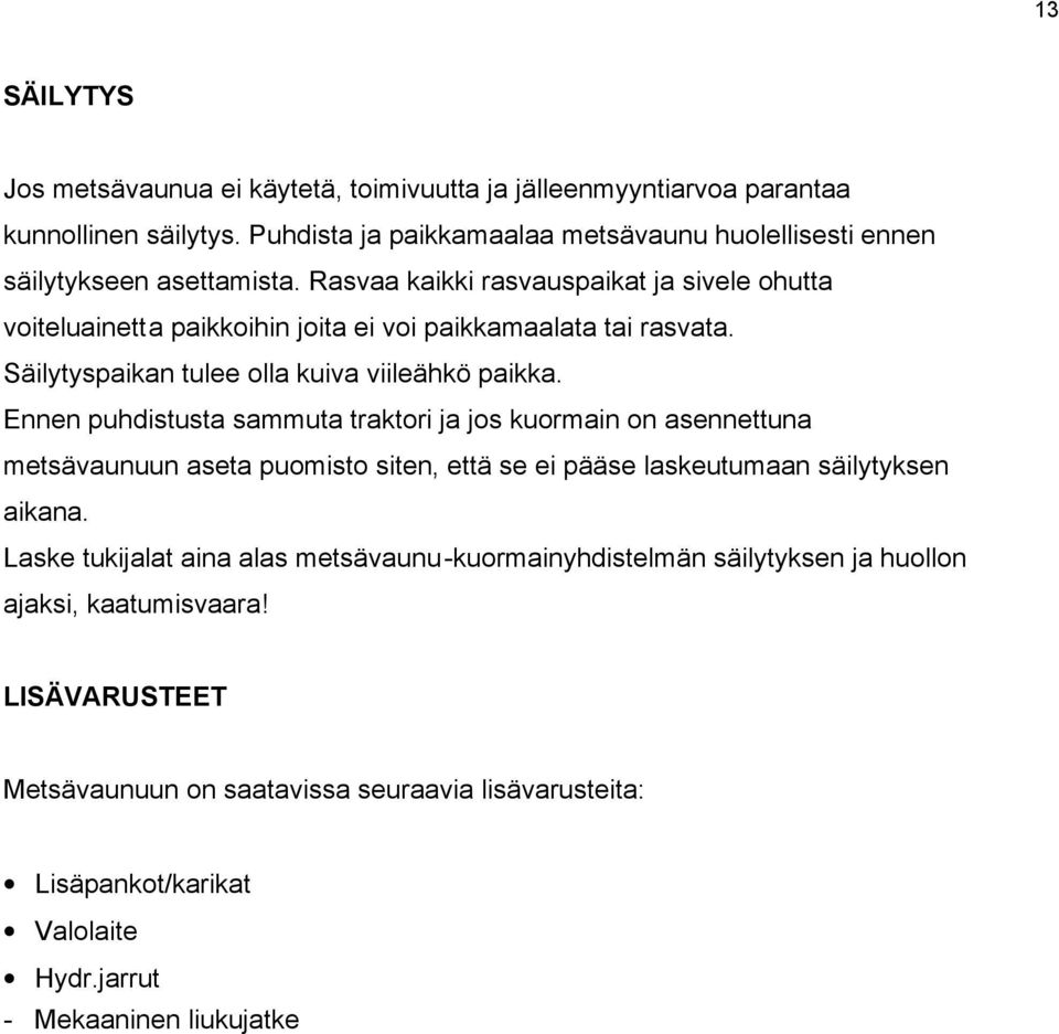 Rasvaa kaikki rasvauspaikat ja sivele ohutta voiteluainetta paikkoihin joita ei voi paikkamaalata tai rasvata. Säilytyspaikan tulee olla kuiva viileähkö paikka.