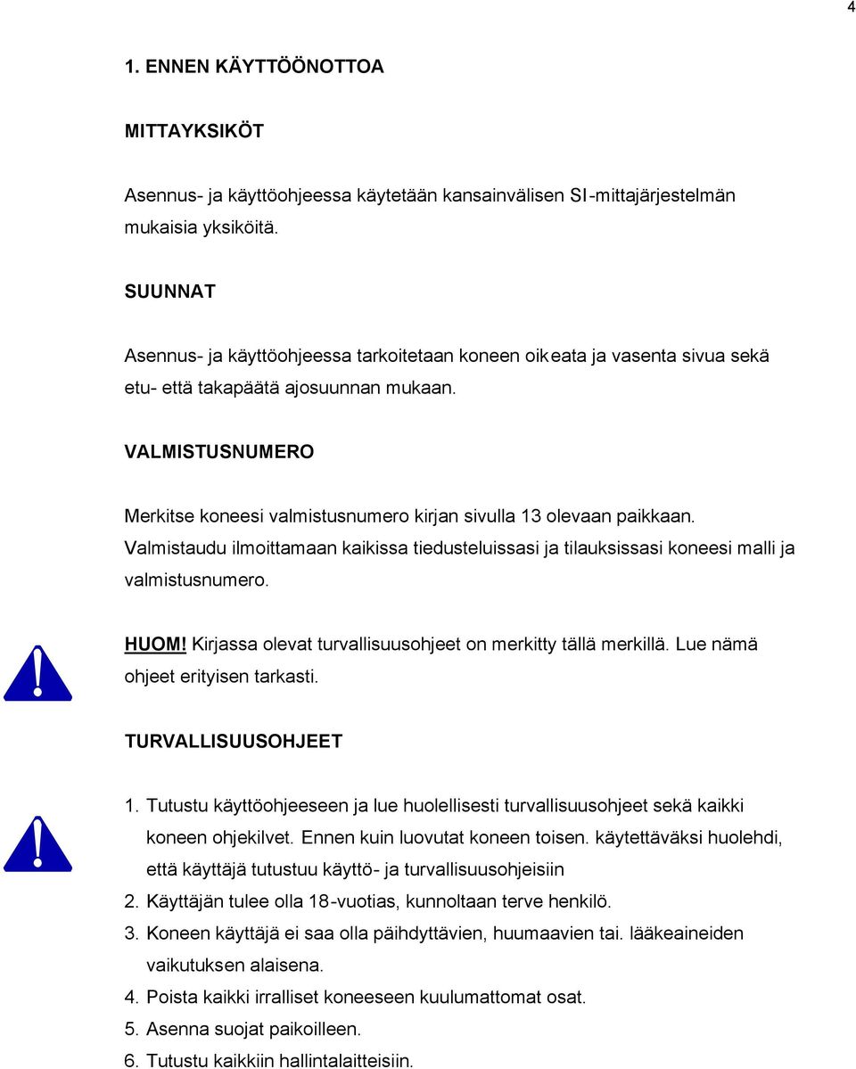 VALMISTUSNUMERO Merkitse koneesi valmistusnumero kirjan sivulla 13 olevaan paikkaan. Valmistaudu ilmoittamaan kaikissa tiedusteluissasi ja tilauksissasi koneesi malli ja valmistusnumero. HUOM!