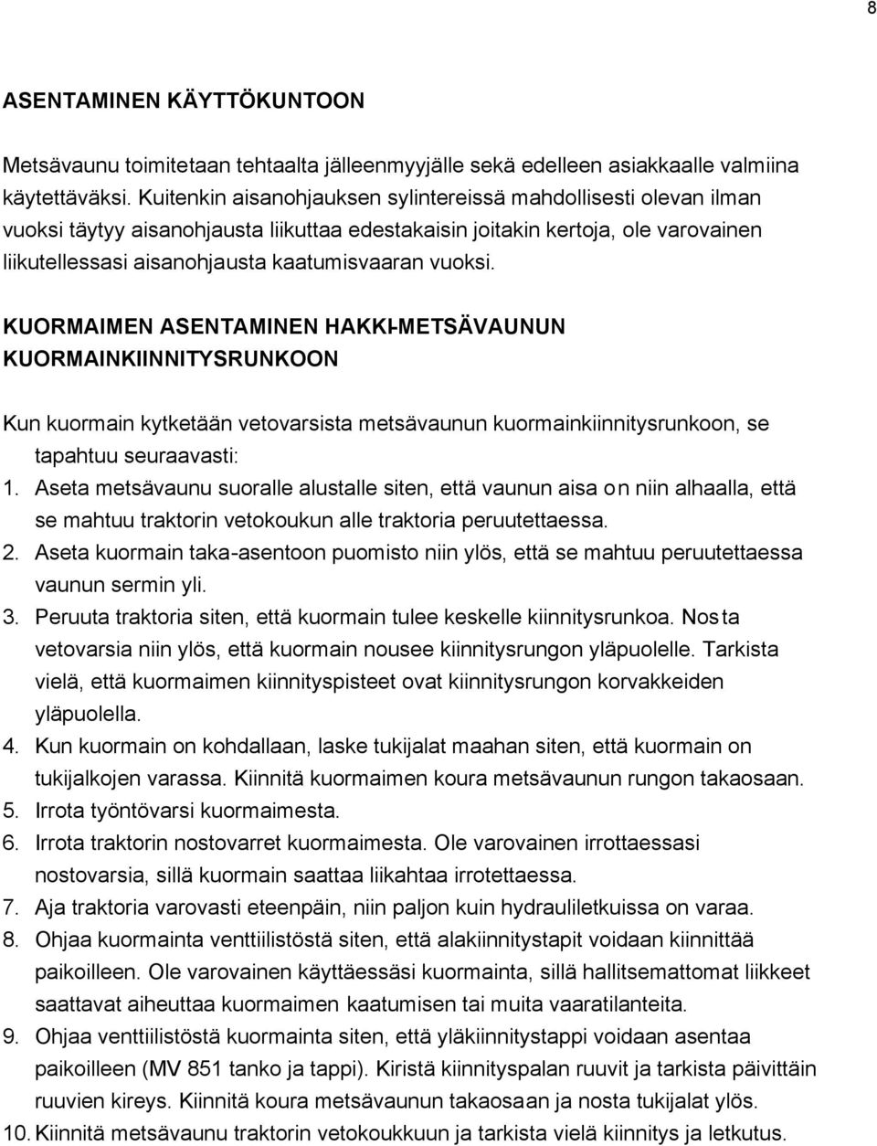 vuoksi. KUORMAIMEN ASENTAMINEN HAKKI-METSÄVAUNUN KUORMAINKIINNITYSRUNKOON Kun kuormain kytketään vetovarsista metsävaunun kuormainkiinnitysrunkoon, se tapahtuu seuraavasti: 1.