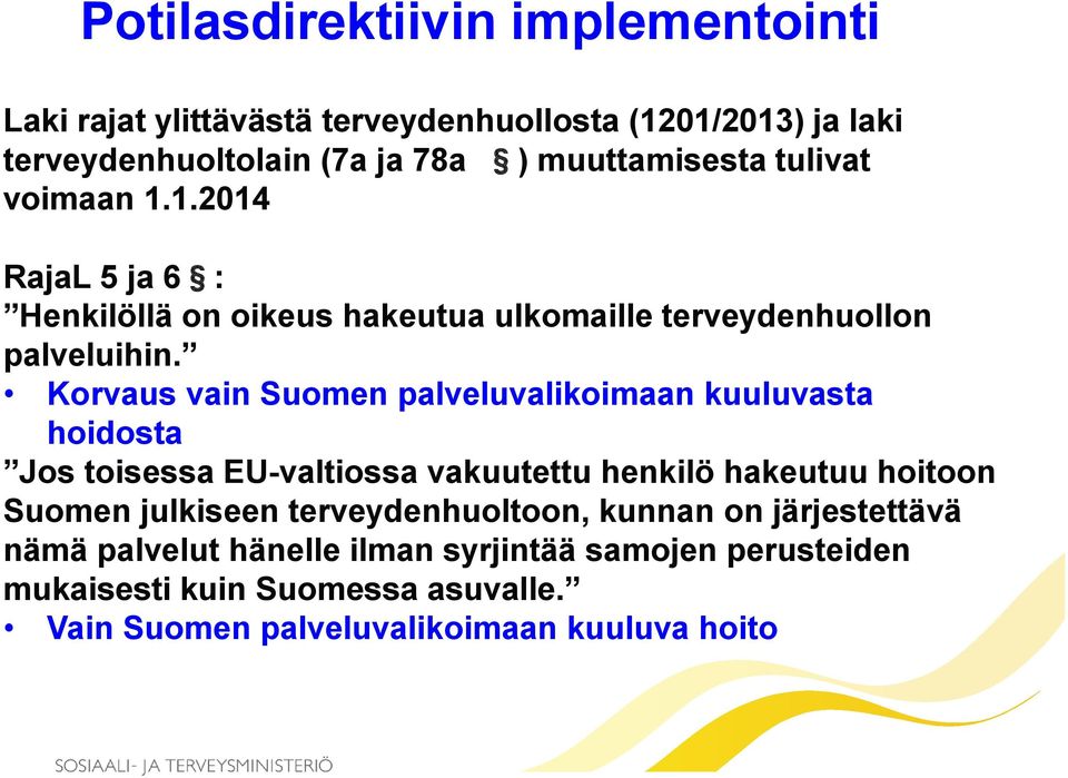 Korvaus vain Suomen palveluvalikoimaan kuuluvasta hoidosta Jos toisessa EU-valtiossa vakuutettu henkilö hakeutuu hoitoon Suomen julkiseen