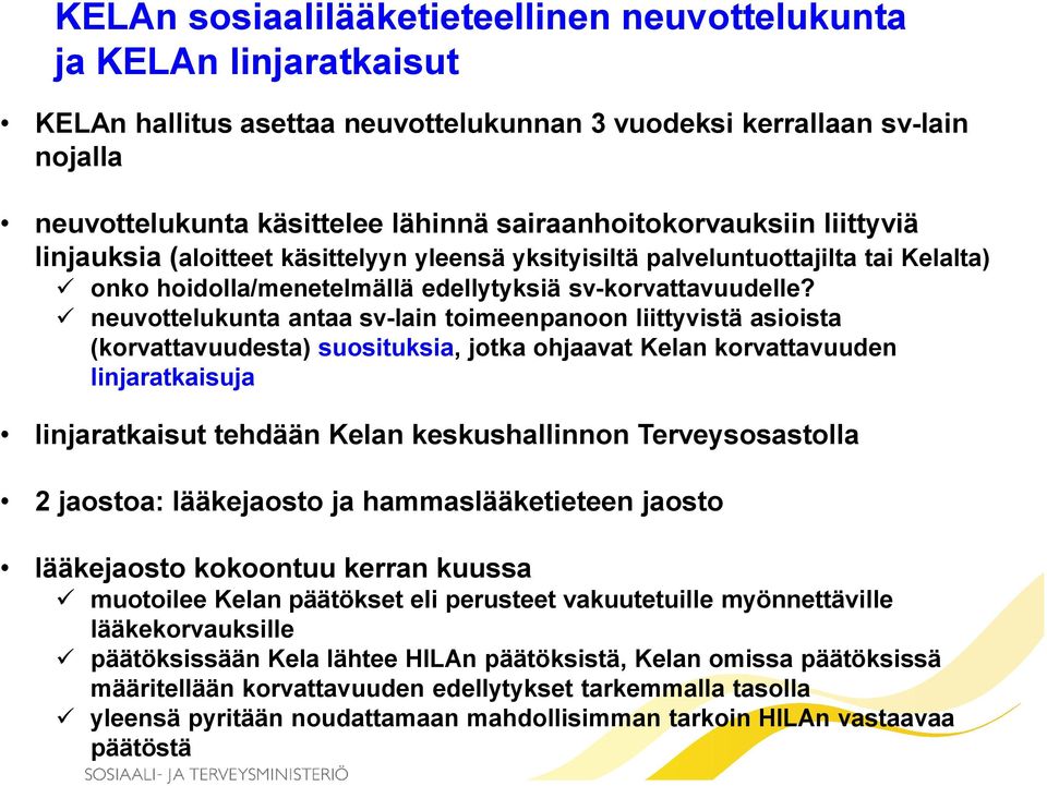 neuvottelukunta antaa sv-lain toimeenpanoon liittyvistä asioista (korvattavuudesta) suosituksia, jotka ohjaavat Kelan korvattavuuden linjaratkaisuja linjaratkaisut tehdään Kelan keskushallinnon