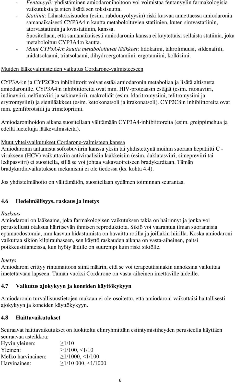 Suositellaan, että samanaikaisesti amiodaronin kanssa ei käytettäisi sellaista statiinia, joka metaboloituu CYP3A4:n kautta.