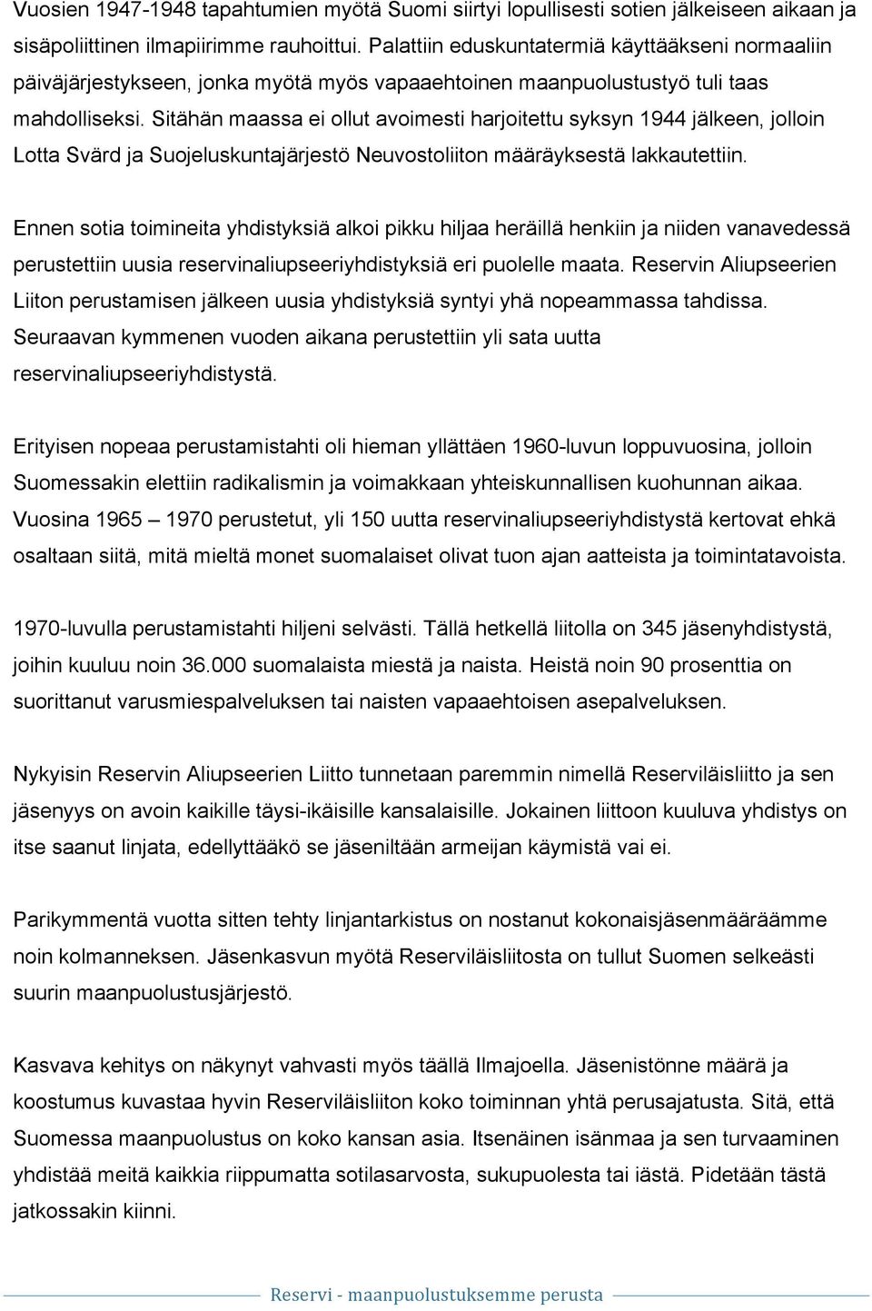 Sitähän maassa ei ollut avoimesti harjoitettu syksyn 1944 jälkeen, jolloin Lotta Svärd ja Suojeluskuntajärjestö Neuvostoliiton määräyksestä lakkautettiin.