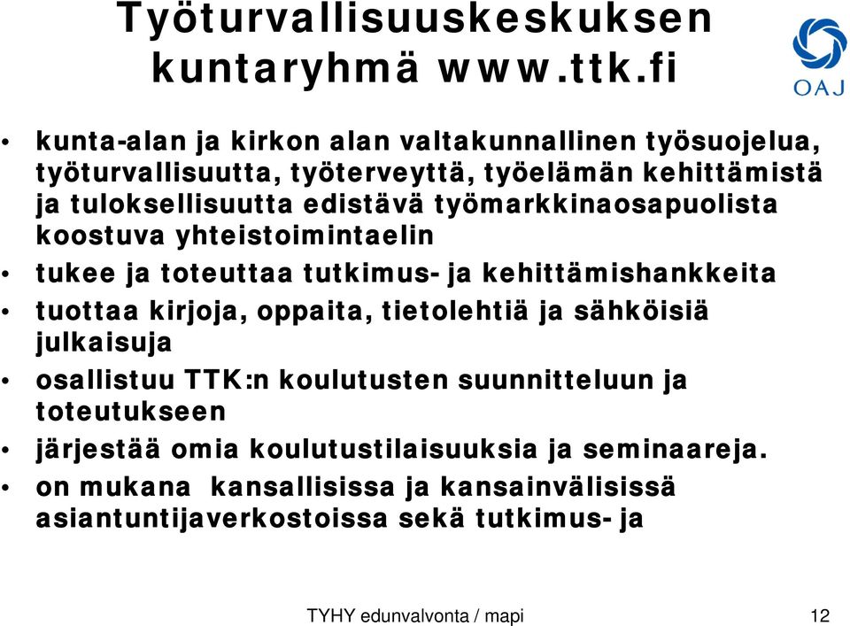 edistävä työmarkkinaosapuolista koostuva yhteistoimintaelin tukee ja toteuttaa tutkimus- ja kehittämishankkeita tuottaa kirjoja, oppaita,