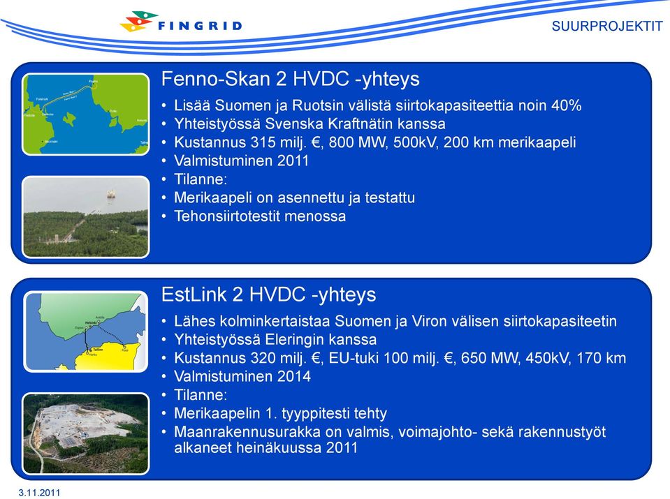 -yhteys Lähes kolminkertaistaa Suomen ja Viron välisen siirtokapasiteetin Yhteistyössä Eleringin kanssa Kustannus 320 milj., EU-tuki 100 milj.