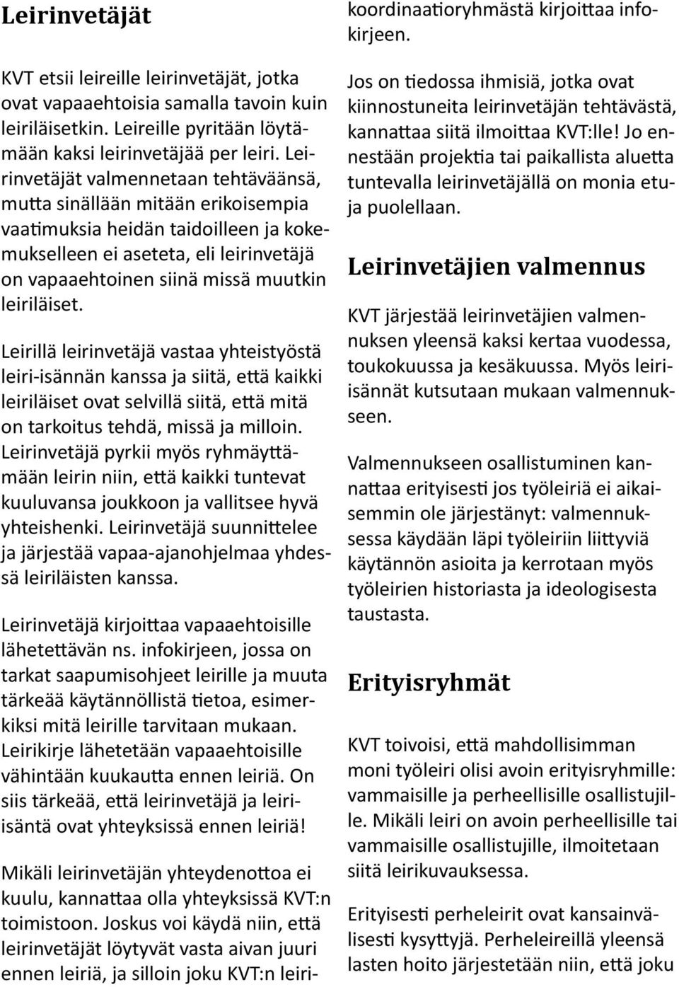 leiriläiset. Leirillä leirinvetäjä vastaa yhteistyöstä leiri-isännän kanssa ja siitä, että kaikki leiriläiset ovat selvillä siitä, että mitä on tarkoitus tehdä, missä ja milloin.