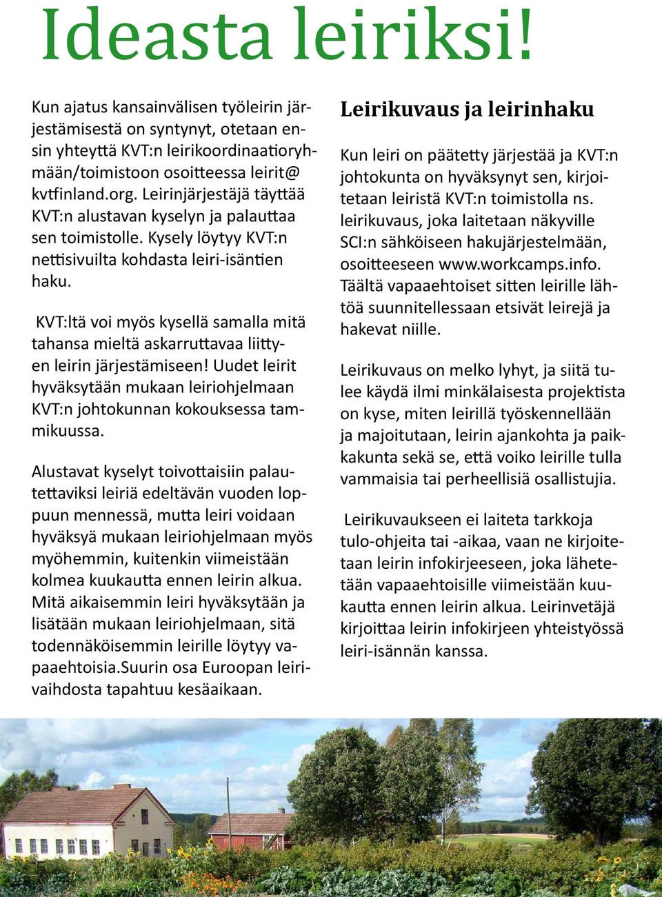 KVT:ltä voi myös kysellä samalla mitä tahansa mieltä askarruttavaa liittyen leirin järjestämiseen! Uudet leirit hyväksytään mukaan leiriohjelmaan KVT:n johtokunnan kokouksessa tammikuussa.