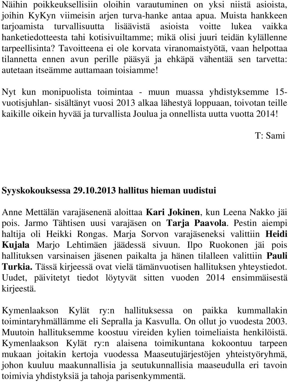 Tavoitteena ei ole korvata viranomaistyötä, vaan helpottaa tilannetta ennen avun perille pääsyä ja ehkäpä vähentää sen tarvetta: autetaan itseämme auttamaan toisiamme!