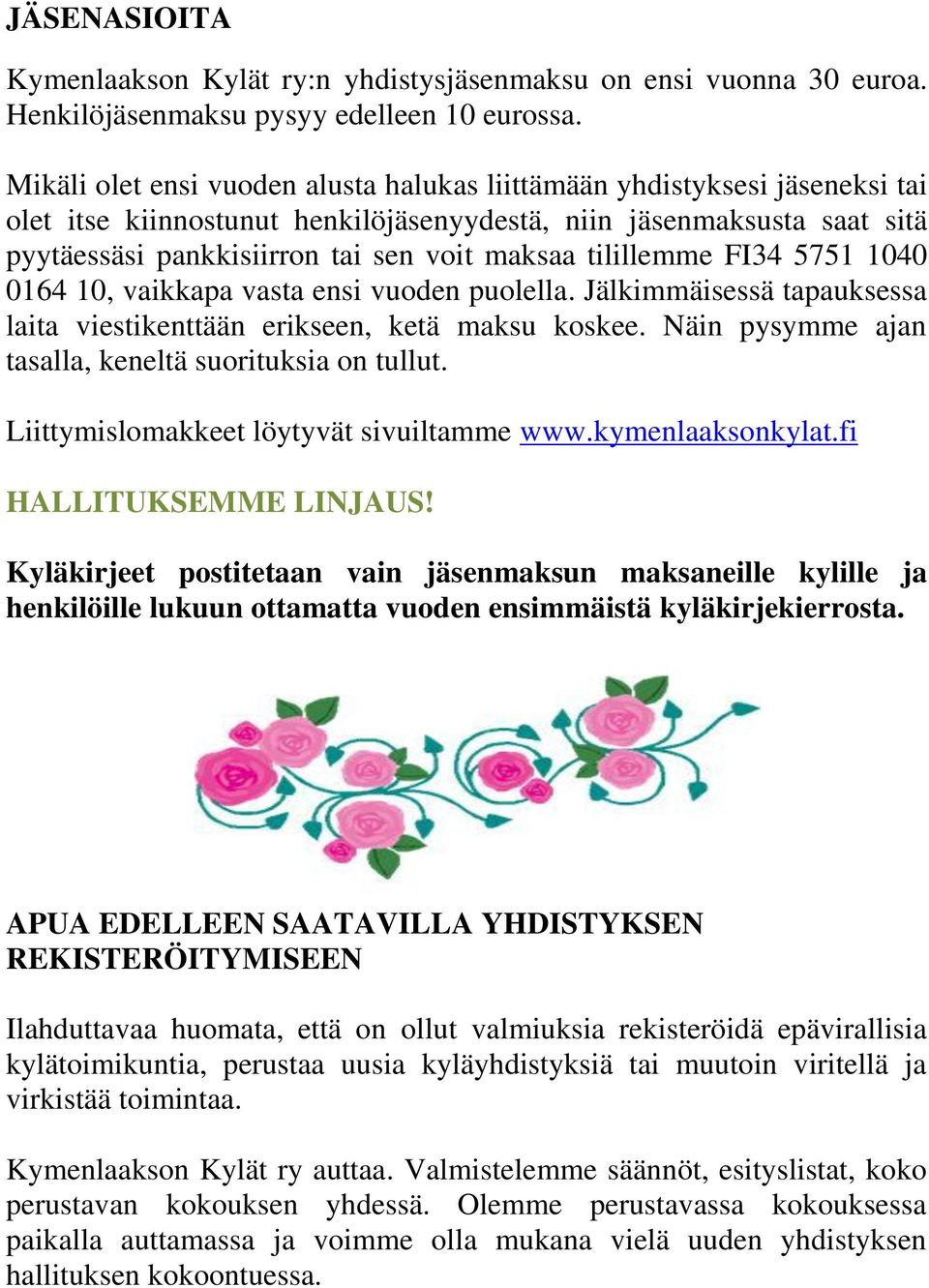 tilillemme FI34 5751 1040 0164 10, vaikkapa vasta ensi vuoden puolella. Jälkimmäisessä tapauksessa laita viestikenttään erikseen, ketä maksu koskee.