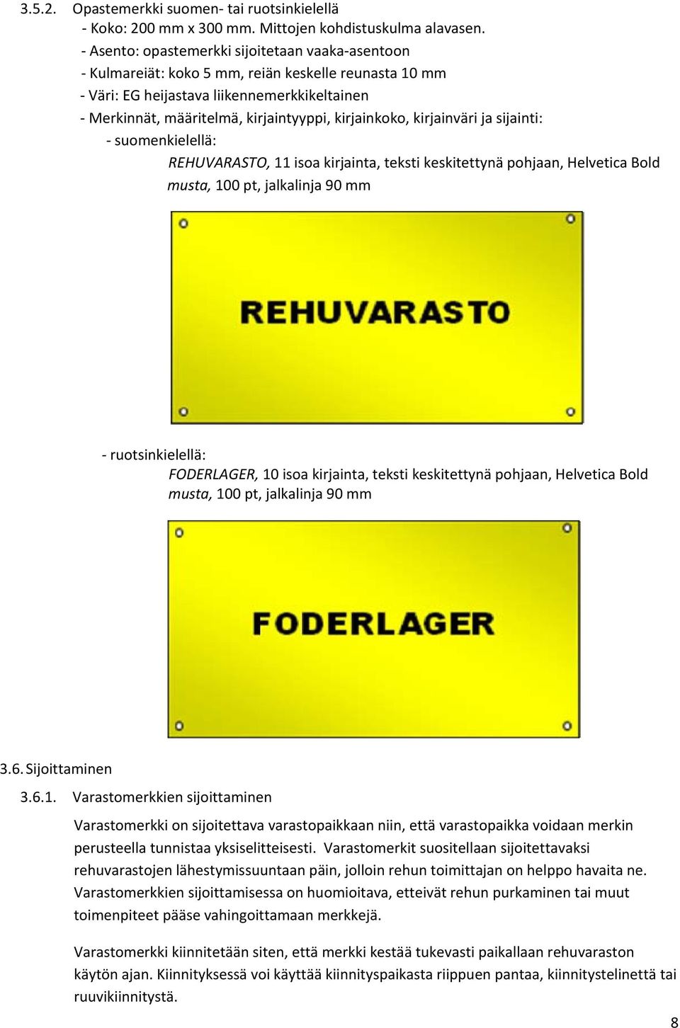 kirjainväri ja sijainti: suomenkielellä: REHUVARASTO, 11 isoa kirjainta, teksti keskitettynä pohjaan, Helvetica Bold musta, 100 pt, jalkalinja 90 mm ruotsinkielellä: FODERLAGER, 10 isoa kirjainta,