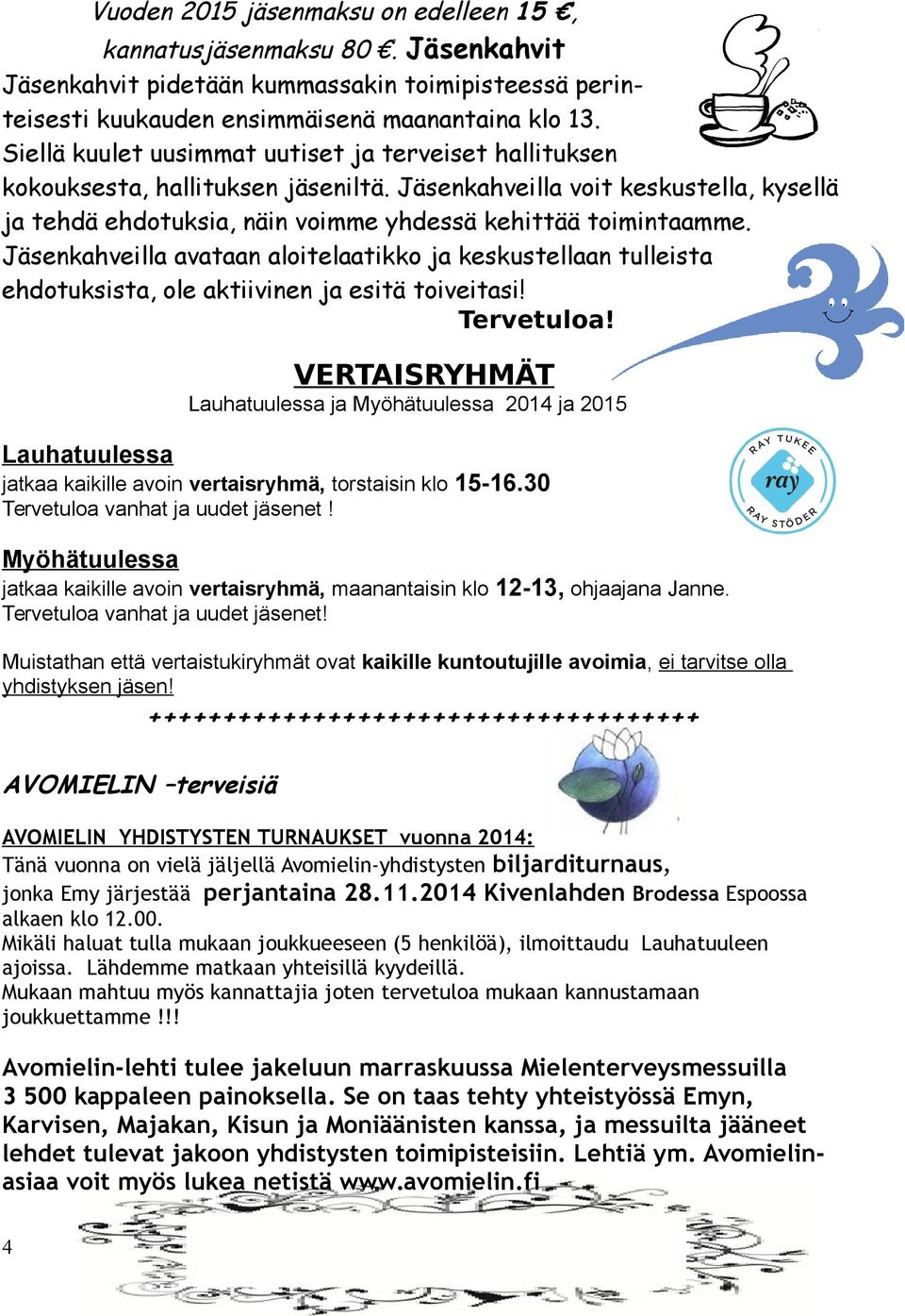 Jäsenkahveilla avataan aloitelaatikko ja keskustellaan tulleista ehdotuksista, ole aktiivinen ja esitä toiveitasi! Tervetuloa!