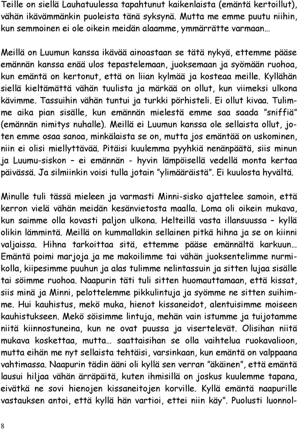 tepastelemaan, juoksemaan ja syömään ruohoa, kun emäntä on kertonut, että on liian kylmää ja kosteaa meille. Kyllähän siellä kieltämättä vähän tuulista ja märkää on ollut, kun viimeksi ulkona kävimme.
