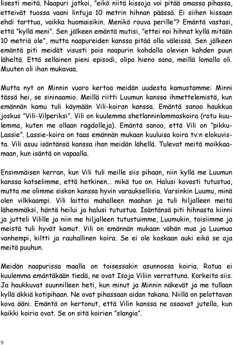Sen jälkeen emäntä piti meidät visusti pois naapurin kohdalla olevien kahden puun läheltä. Että sellainen pieni episodi, olipa hieno sana, meillä lomalla oli. Muuten oli ihan mukavaa.