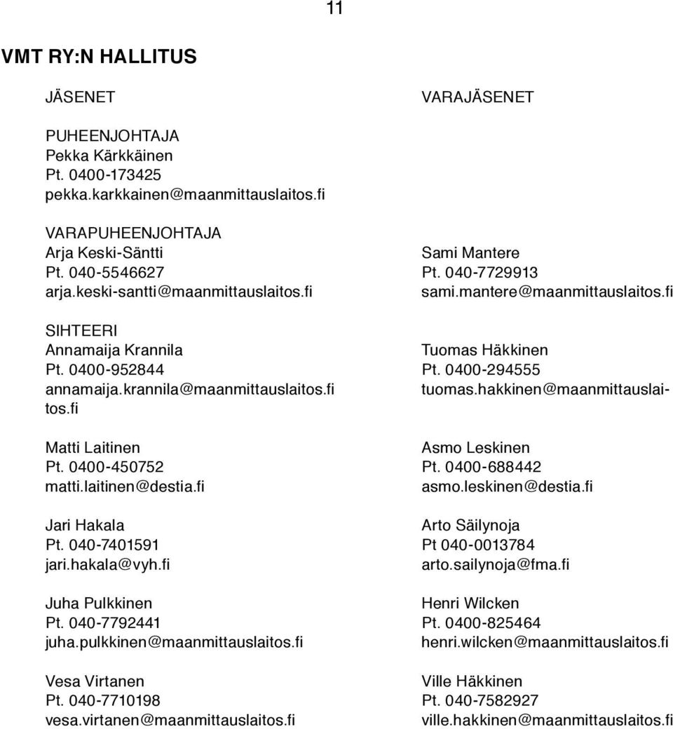 fi tuomas.hakkinen@maanmittauslaitos.fi Matti Laitinen Asmo Leskinen Pt. 0400-450752 Pt. 0400-688442 matti.laitinen@destia.fi asmo.leskinen@destia.fi Jari Hakala Arto Säilynoja Pt.