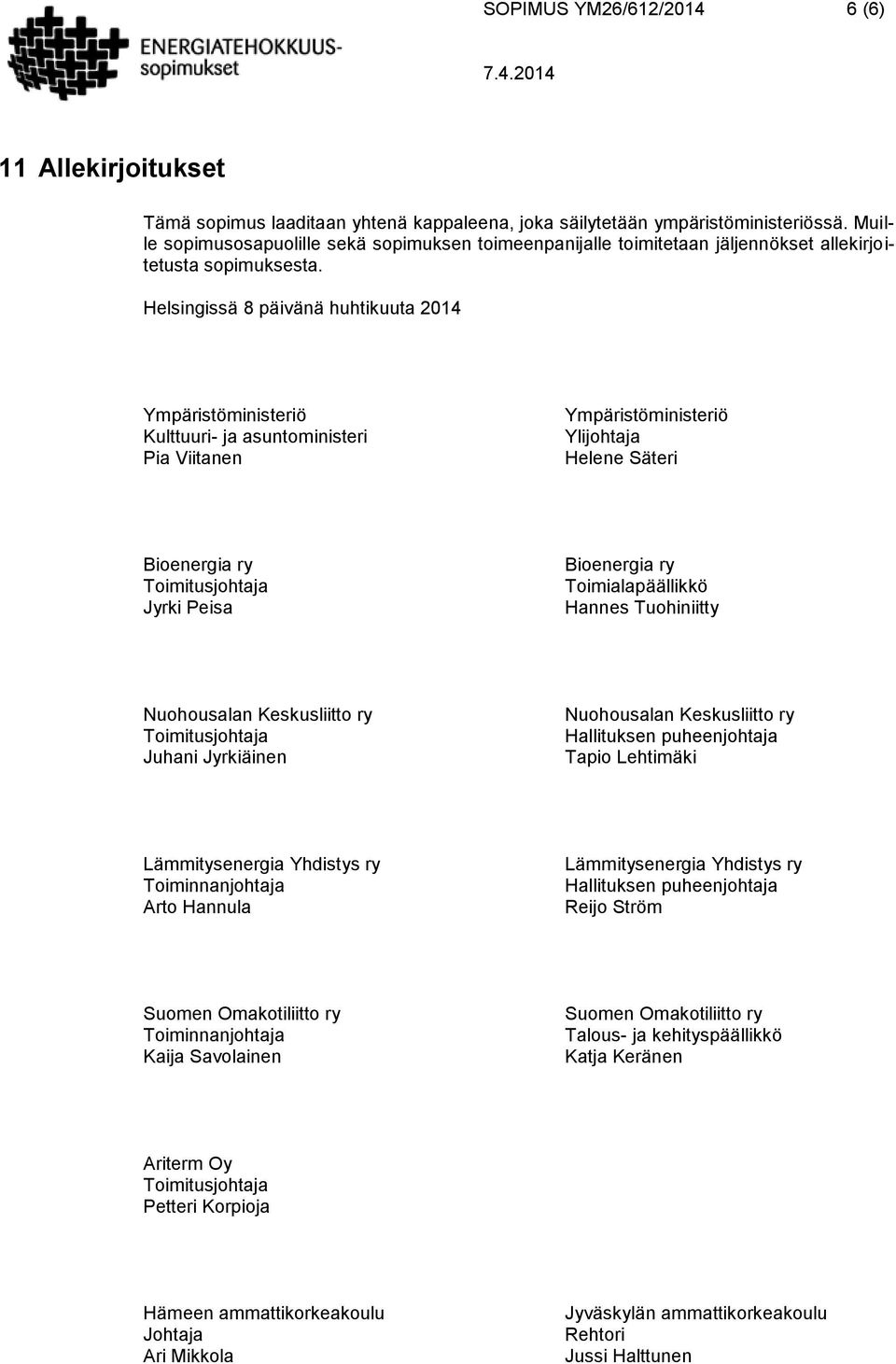 Helsingissä 8 päivänä huhtikuuta 2014 Ympäristöministeriö Kulttuuri- ja asuntoministeri Pia Viitanen Ympäristöministeriö Ylijohtaja Helene Säteri Bioenergia ry Toimitusjohtaja Jyrki Peisa Bioenergia