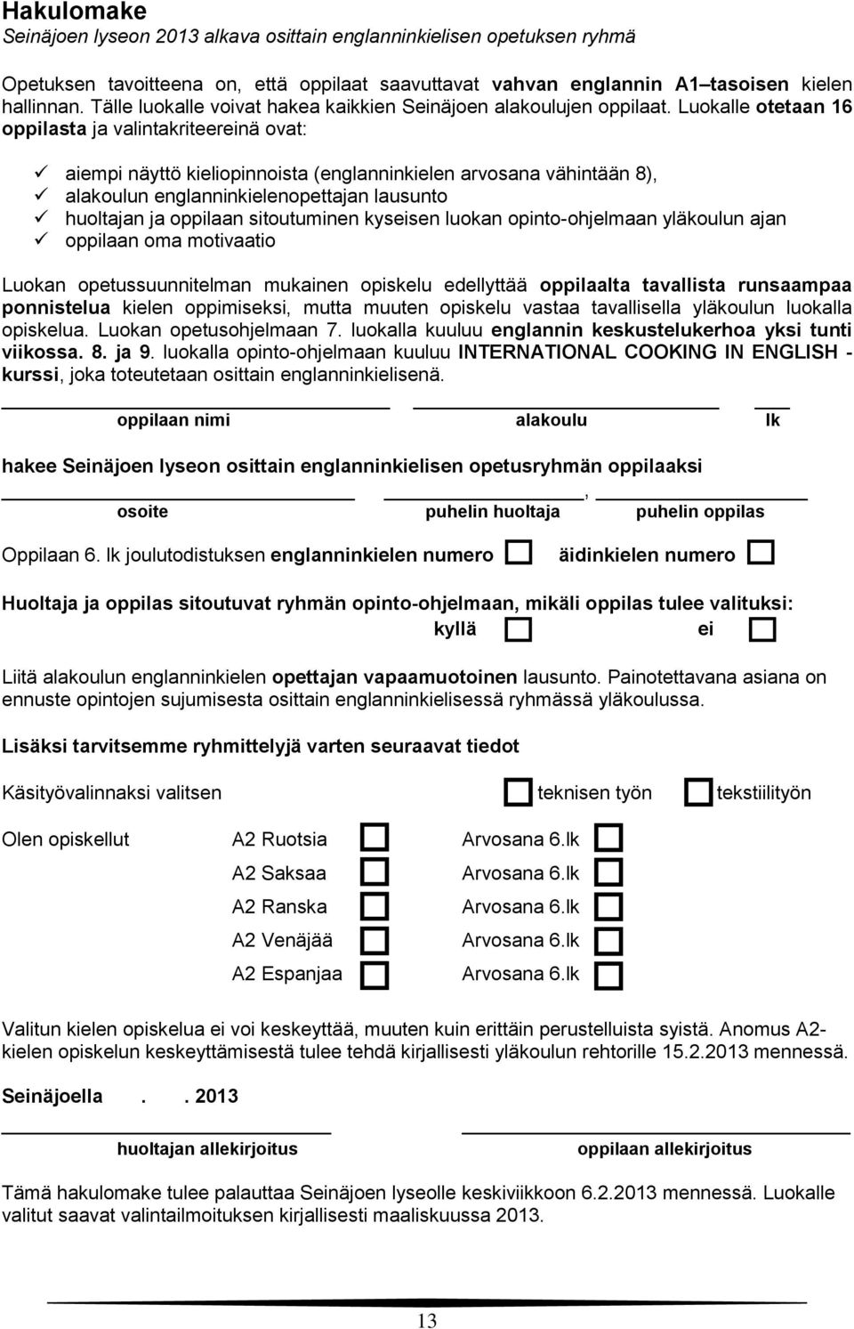 Luokalle otetaan 16 oppilasta ja valintakriteereinä ovat: aiempi näyttö kieliopinnoista (englanninkielen arvosana vähintään 8), alakoulun englanninkielenopettajan lausunto huoltajan ja oppilaan