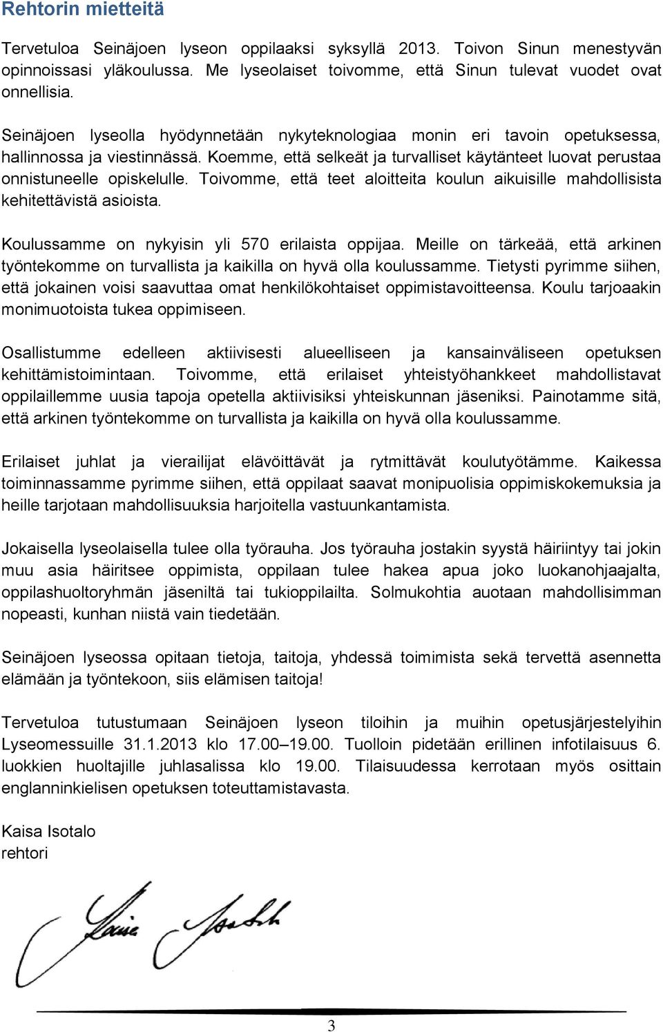 Toivomme, että teet aloitteita koulun aikuisille mahdollisista kehitettävistä asioista. Koulussamme on nykyisin yli 570 erilaista oppijaa.