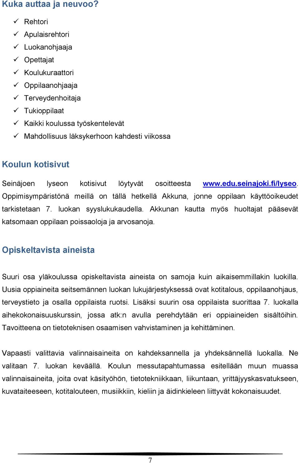 kotisivut Seinäjoen lyseon kotisivut löytyvät osoitteesta www.edu.seinajoki.fi/lyseo. Oppimisympäristönä meillä on tällä hetkellä Akkuna, jonne oppilaan käyttöoikeudet tarkistetaan 7.