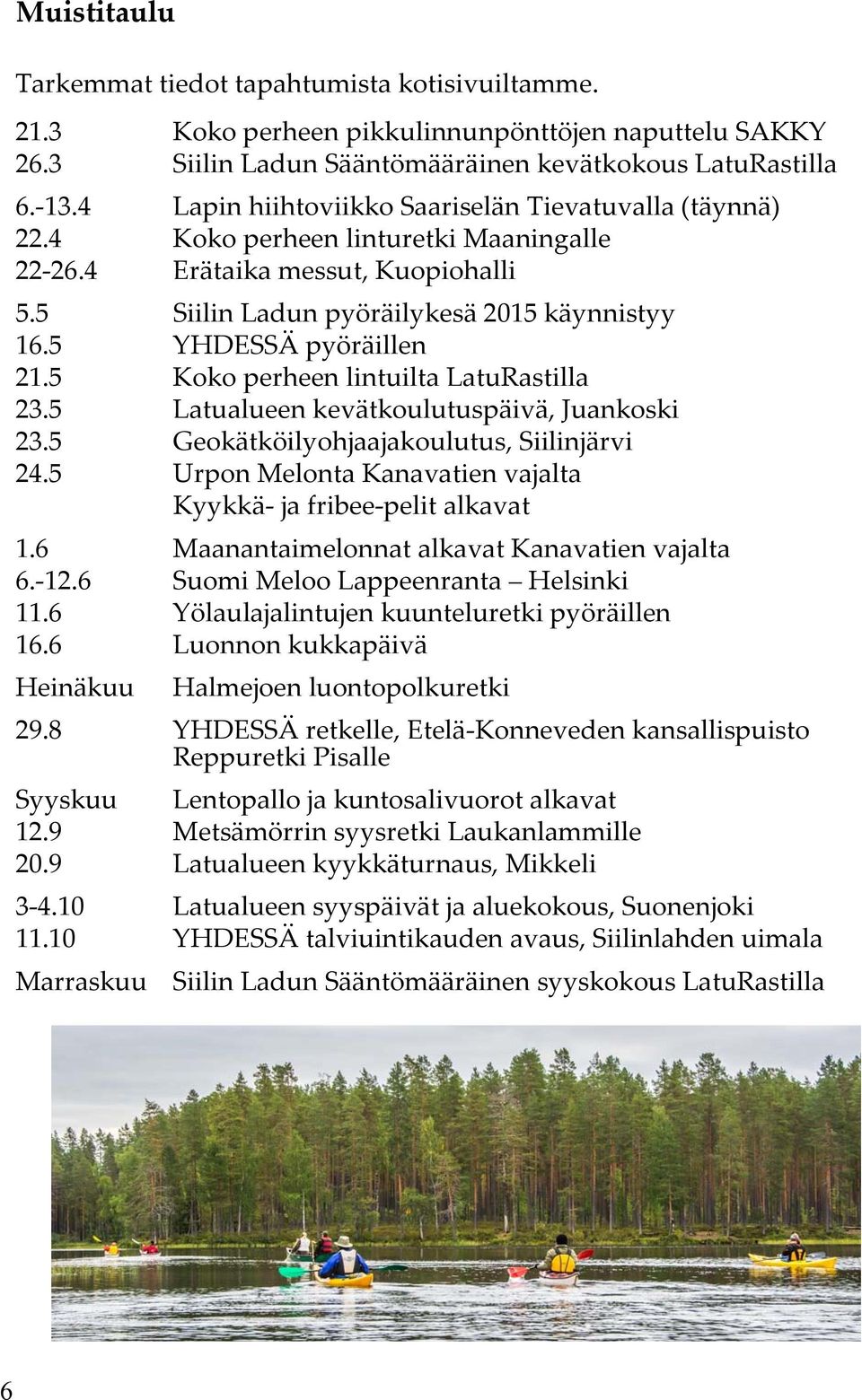5 YHDESSÄ pyöräillen 21.5 Koko perheen lintuilta LatuRastilla 23.5 Latualueen kevätkoulutuspäivä, Juankoski 23.5 Geokätköilyohjaajakoulutus, Siilinjärvi 24.