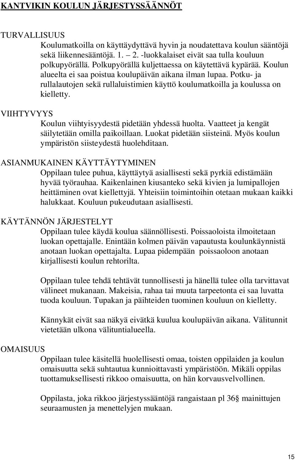 Potku- ja rullalautojen sekä rullaluistimien käyttö koulumatkoilla ja koulussa on kielletty. VIIHTYVYYS Koulun viihtyisyydestä pidetään yhdessä huolta.