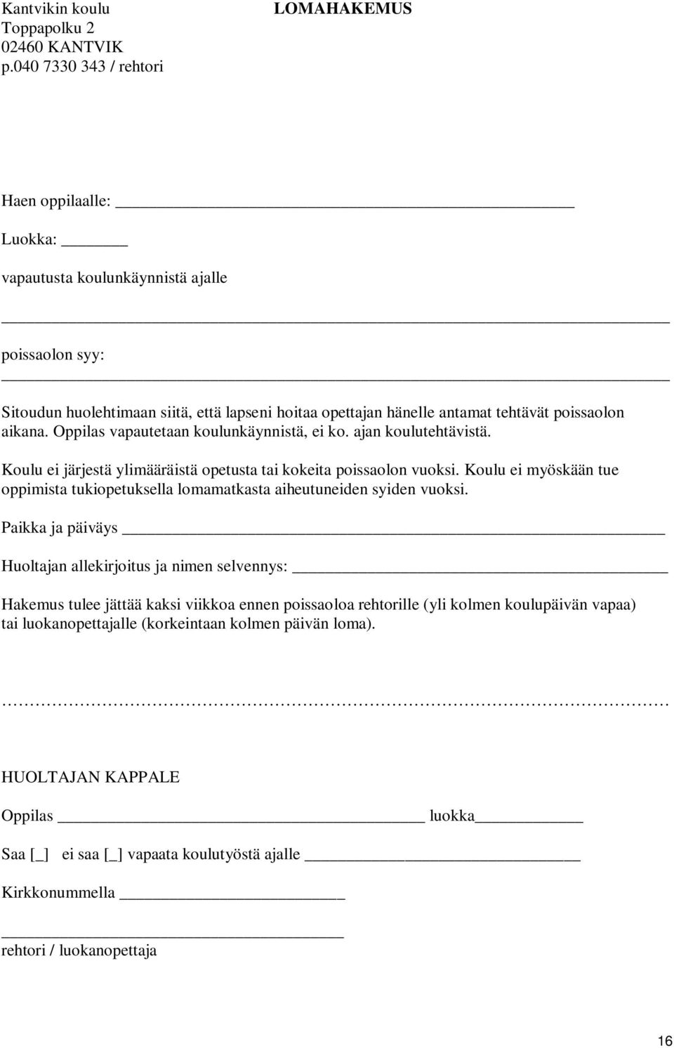 poissaolon aikana. Oppilas vapautetaan koulunkäynnistä, ei ko. ajan koulutehtävistä. Koulu ei järjestä ylimääräistä opetusta tai kokeita poissaolon vuoksi.