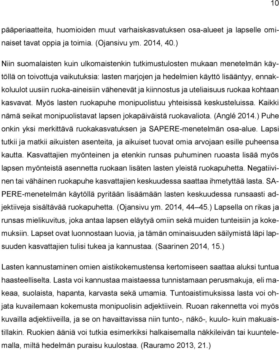 vähenevät ja kiinnostus ja uteliaisuus ruokaa kohtaan kasvavat. Myös lasten ruokapuhe monipuolistuu yhteisissä keskusteluissa. Kaikki nämä seikat monipuolistavat lapsen jokapäiväistä ruokavaliota.