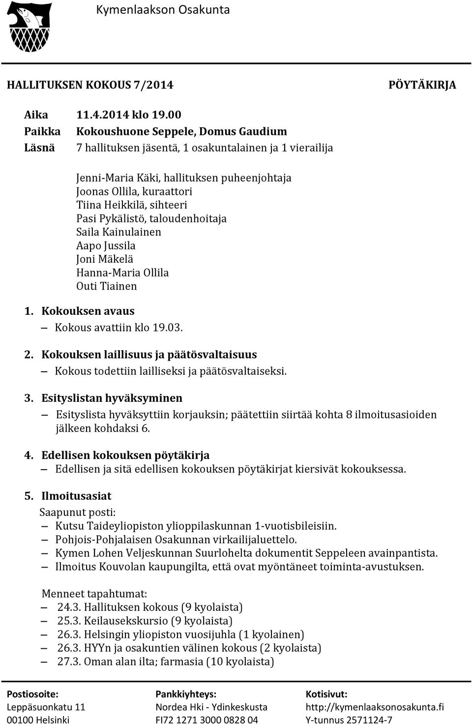 sihteeri Pasi Pykälistö, taloudenhoitaja Saila Kainulainen Aapo Jussila Joni Mäkelä Hanna-Maria Ollila Outi Tiainen 1. Kokouksen avaus Kokous avattiin klo 19.03. 2.