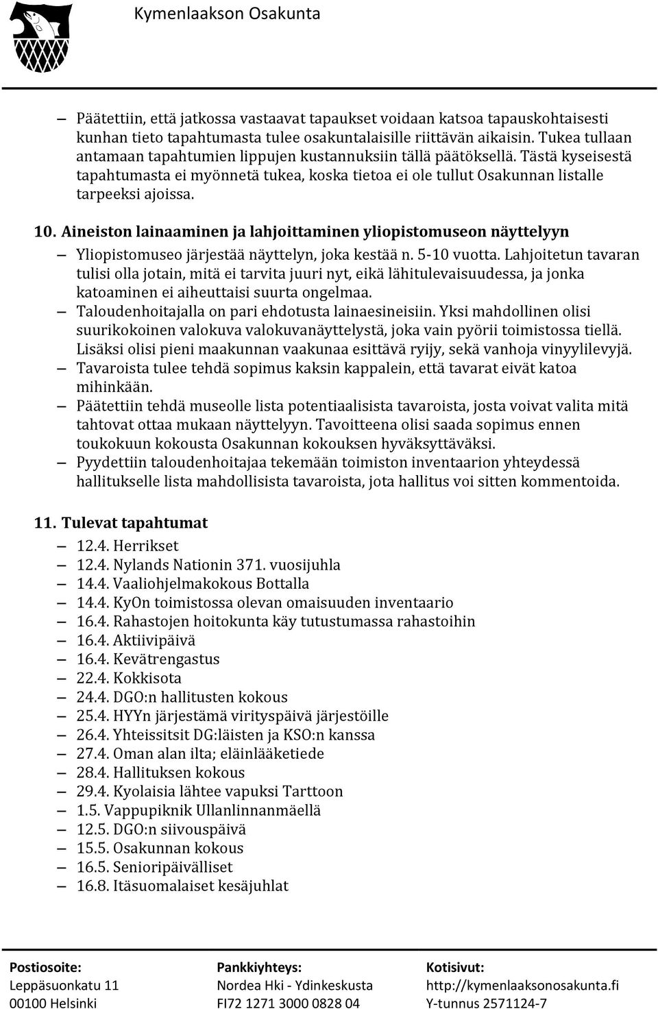 Aineiston lainaaminen ja lahjoittaminen yliopistomuseon näyttelyyn Yliopistomuseo järjestää näyttelyn, joka kestää n. 5-10 vuotta.
