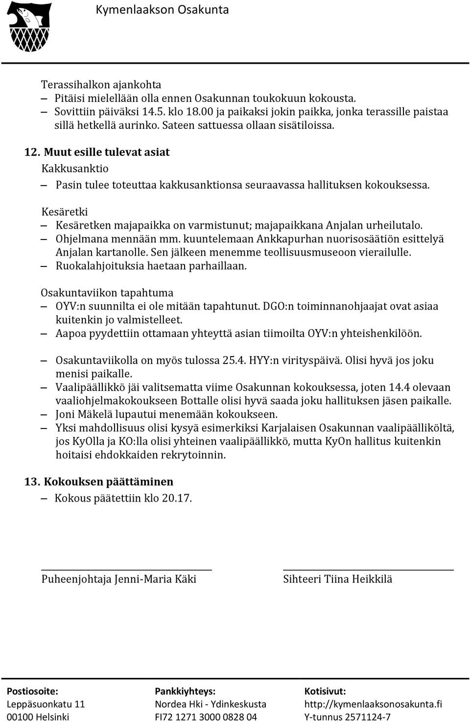 Kesäretki Kesäretken majapaikka on varmistunut; majapaikkana Anjalan urheilutalo. Ohjelmana mennään mm. kuuntelemaan Ankkapurhan nuorisosäätiön esittelyä Anjalan kartanolle.