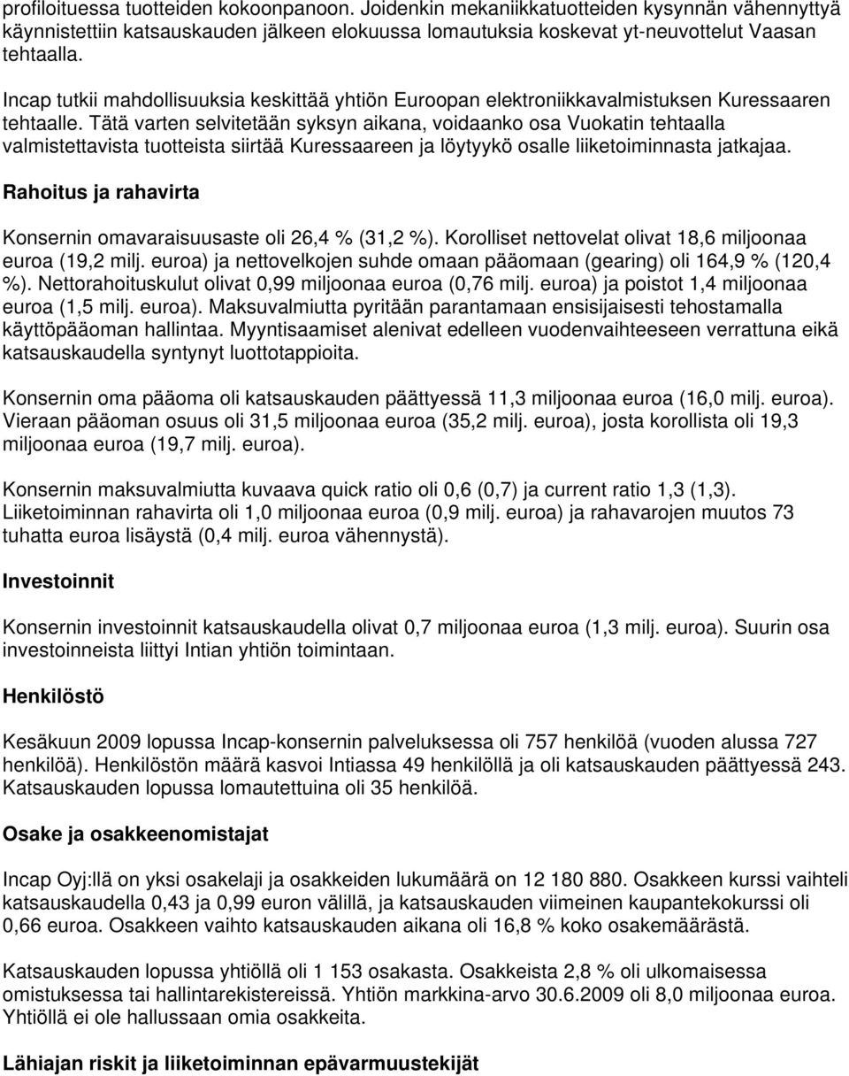 Tätä varten selvitetään syksyn aikana, voidaanko osa Vuokatin tehtaalla valmistettavista tuotteista siirtää Kuressaareen ja löytyykö osalle liiketoiminnasta jatkajaa.