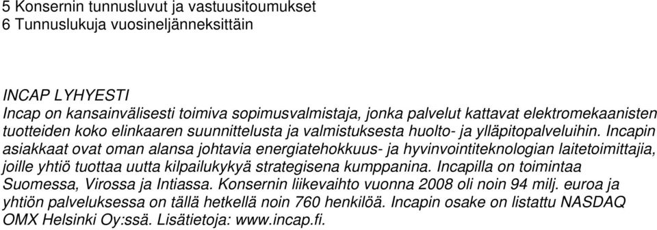 Incapin asiakkaat ovat oman alansa johtavia energiatehokkuus- ja hyvinvointiteknologian laitetoimittajia, joille yhtiö tuottaa uutta kilpailukykyä strategisena kumppanina.