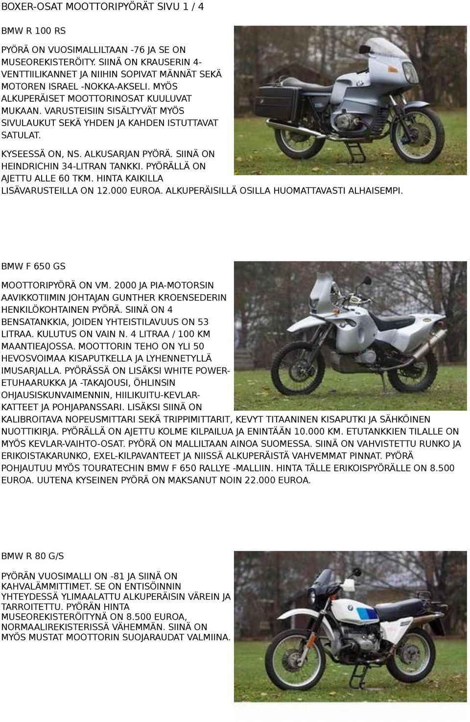 VARUSTEISIIN SISÄLTYVÄT MYÖS SIVULAUKUT SEKÄ YHDEN JA KAHDEN ISTUTTAVAT SATULAT. KYSEESSÄ ON, NS. ALKUSARJAN PYÖRÄ. SIINÄ ON HEINDRICHIN 34-LITRAN TANKKI. PYÖRÄLLÄ ON AJETTU ALLE 60 TKM.
