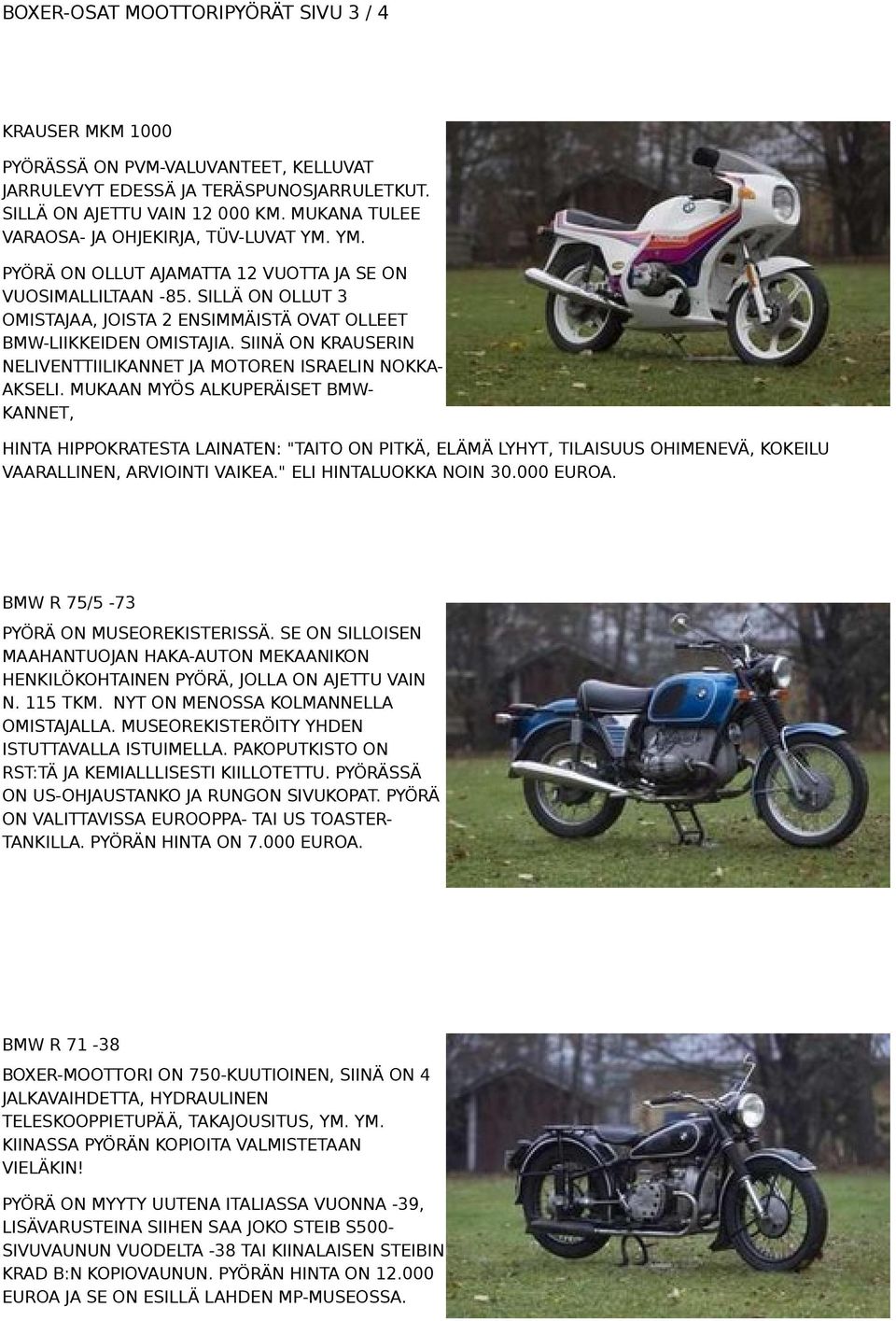 SILLÄ ON OLLUT 3 OMISTAJAA, JOISTA 2 ENSIMMÄISTÄ OVAT OLLEET BMW-LIIKKEIDEN OMISTAJIA. SIINÄ ON KRAUSERIN NELIVENTTIILIKANNET JA MOTOREN ISRAELIN NOKKA- AKSELI.