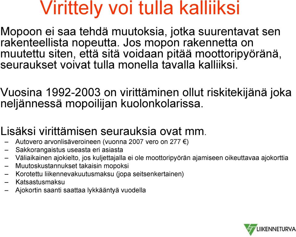 Vuosina 1992-2003 on virittäminen ollut riskitekijänä joka neljännessä mopoilijan kuolonkolarissa. Lisäksi virittämisen seurauksia ovat mm.