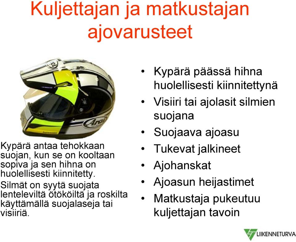 Silmät on syytä suojata lenteleviltä ötököiltä ja roskilta käyttämällä suojalaseja tai visiiriä.