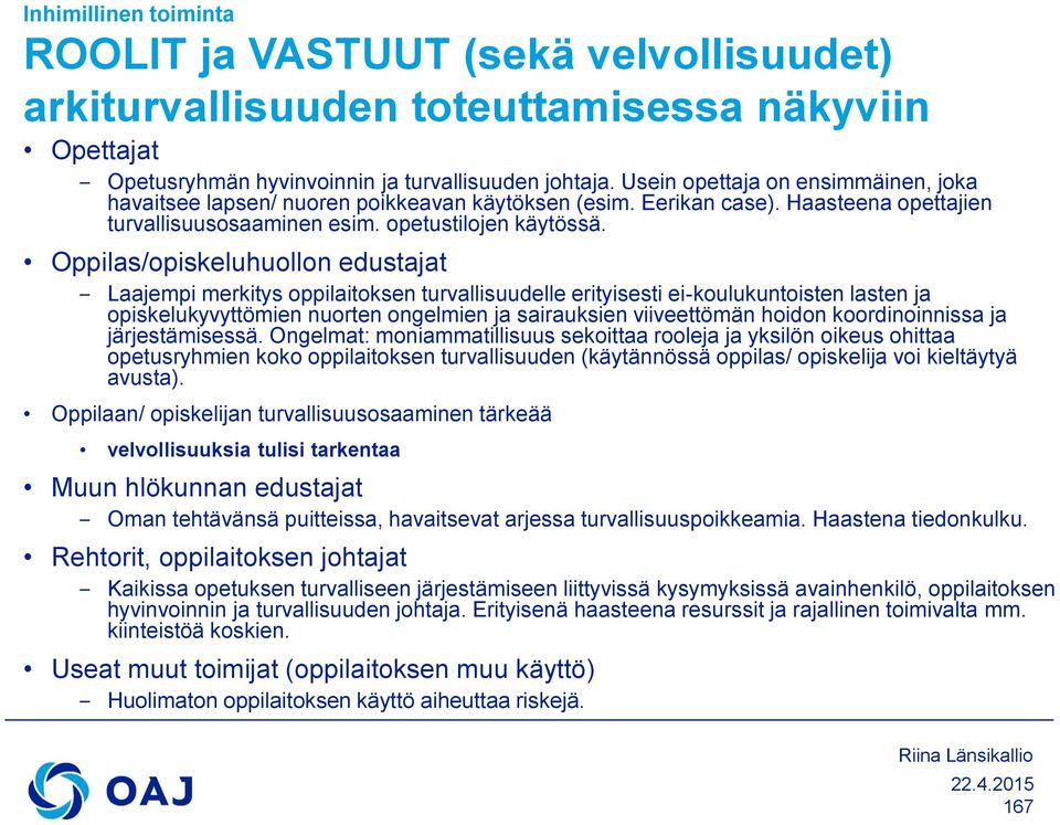Oppilas/opiskeluhuollon edustajat Laajempi merkitys oppilaitoksen turvallisuudelle erityisesti ei-koulukuntoisten lasten ja opiskelukyvyttömien nuorten ongelmien ja sairauksien viiveettömän hoidon