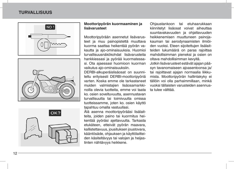 DERBI-alkuperäislisäosat on suunniteltu erityisesti DERBI-moottoripyöriä varten. Koska emme ole tarkastaneet muiden valmistajien lisäosamarkkinoilla olevia tuotteita, emme voi taata ko.