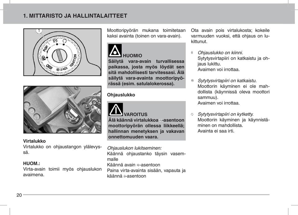 Ohjauslukko AROIUS Älä käännä virtalukkoa -asentoon moottoripyörän ollessa liikkeellä; hallinnan menetyksen ja vakavan onnettomuuden vaara.