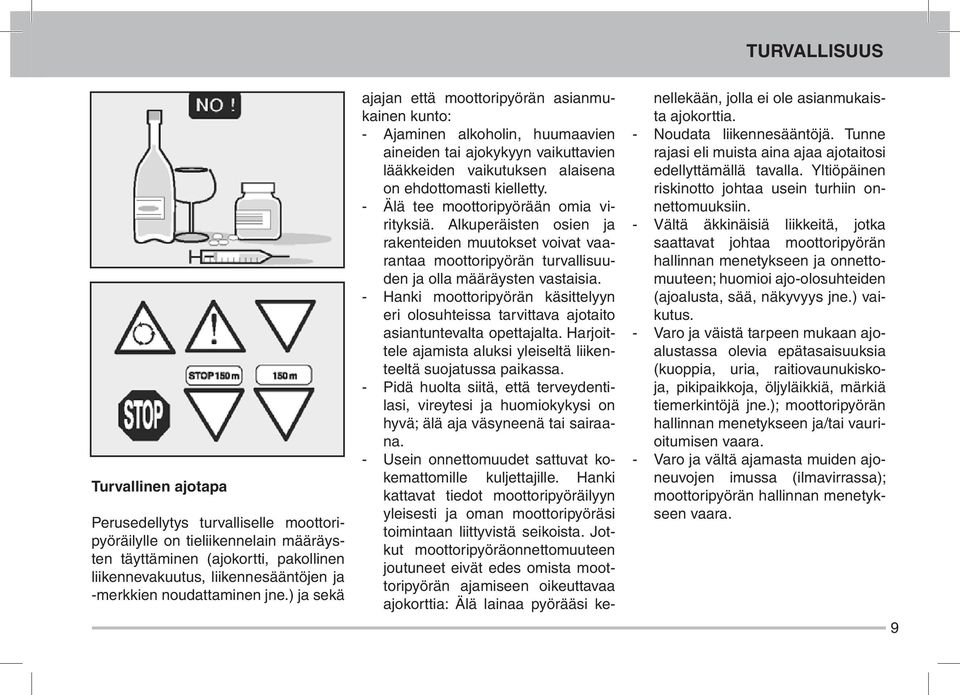 ) ja sekä ajajan että moottoripyörän asianmukainen kunto: - Ajaminen alkoholin, huumaavien aineiden tai ajokykyyn vaikuttavien lääkkeiden vaikutuksen alaisena on ehdottomasti kielletty.