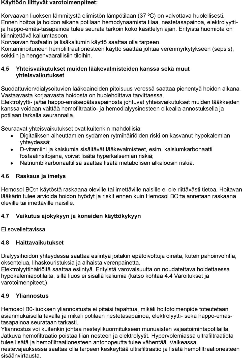 Erityistä huomiota on kiinnitettävä kaliumtasoon. Korvaavan fosfaatin ja lisäkaliumin käyttö saattaa olla tarpeen.