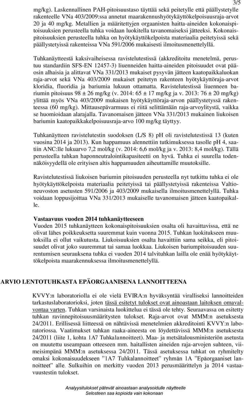 Kokonaispitoisuuksien perusteella tuhka on hyötykäyttökelpoista materiaalia peitetyissä sekä päällystetyissä rakenteissa VNa 591/2006 mukaisesti ilmoitusmenettelyllä.