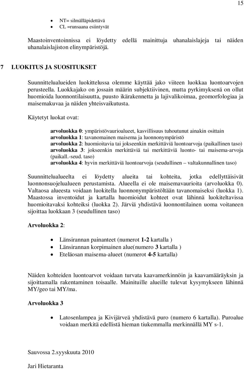 Luokkajako on jossain määrin subjektiivinen, mutta pyrkimyksenä on ollut huomioida luonnontilaisuutta, puusto ikärakennetta ja lajivalikoimaa, geomorfologiaa ja maisemakuvaa ja näiden