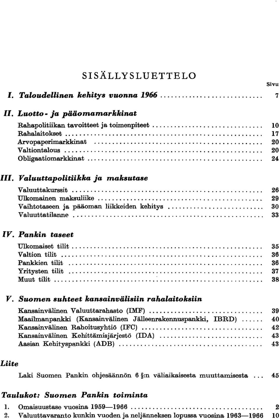 Valuuttapolitiikka ja m,aksutase Valuuttakurssit... 26 Ulkomainen maksuliike.................... 29 Vaihtotaseen ja pääoman liikkeiden kehitys... 30 Valuuttatilanne... 33 IV.