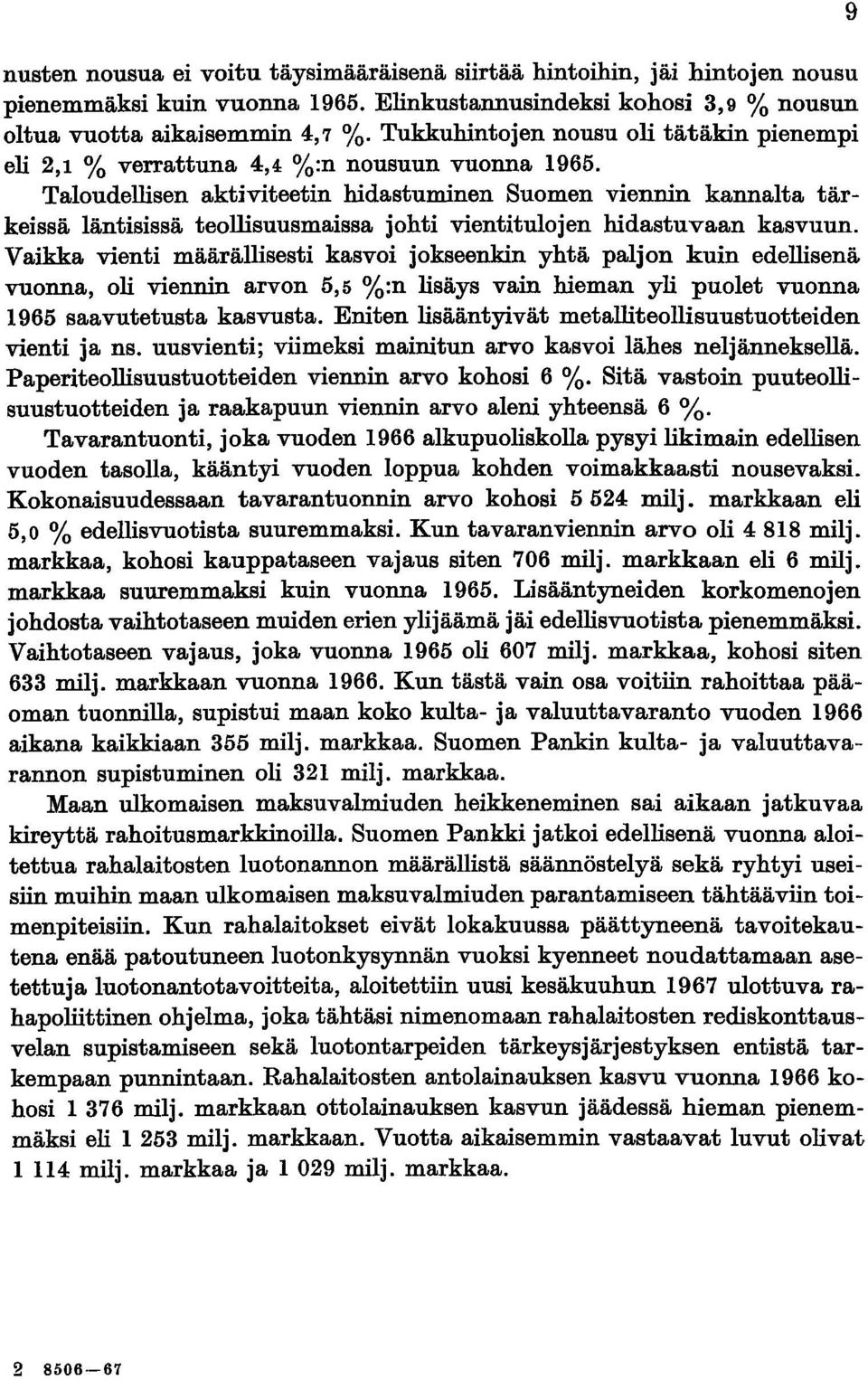 Taloudellisen aktiviteetin hidastuminen Suomen viennin kannalta tärkeissä läntisissä teollisuusmaissa johti vientitulojen hidastuvaan kasvuun.
