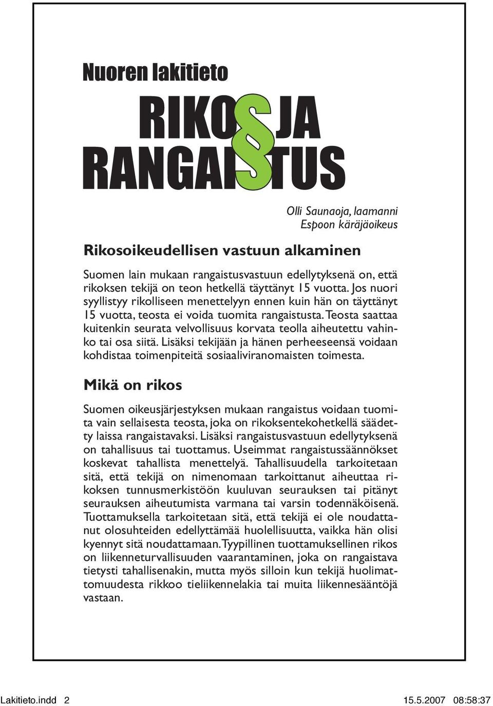 Teosta saattaa kuitenkin seurata velvollisuus korvata teolla aiheutettu vahinko tai osa siitä. Lisäksi tekijään ja hänen perheeseensä voidaan kohdistaa toimenpiteitä sosiaaliviranomaisten toimesta.