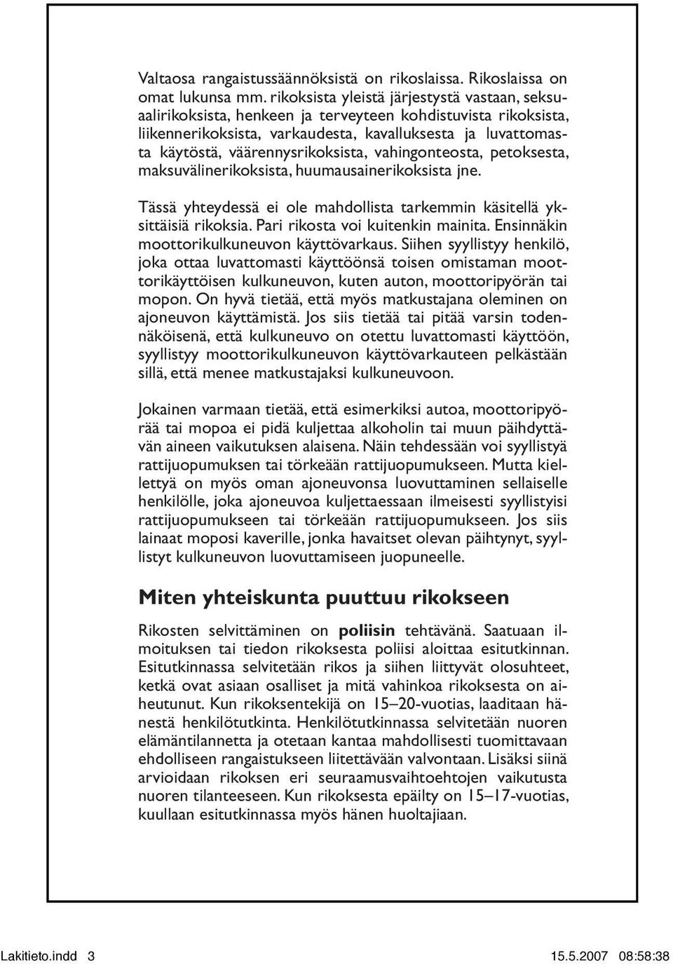 väärennysrikoksista, vahingonteosta, petoksesta, maksuvälinerikoksista, huumausainerikoksista jne. Tässä yhteydessä ei ole mahdollista tarkemmin käsitellä yksittäisiä rikoksia.