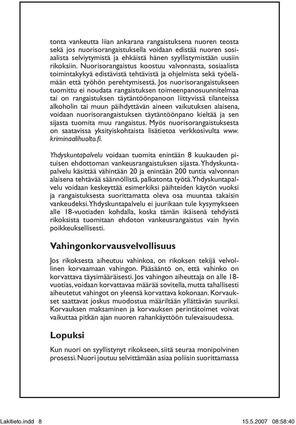 Jos nuorisorangaistukseen tuomittu ei noudata rangaistuksen toimeenpanosuunnitelmaa tai on rangaistuksen täytäntöönpanoon liittyvissä tilanteissa alkoholin tai muun päihdyttävän aineen vaikutuksen